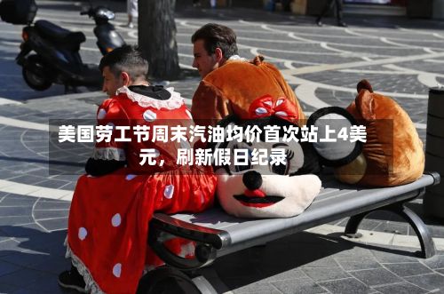 美国劳工节周末汽油均价首次站上4美元，刷新假日纪录