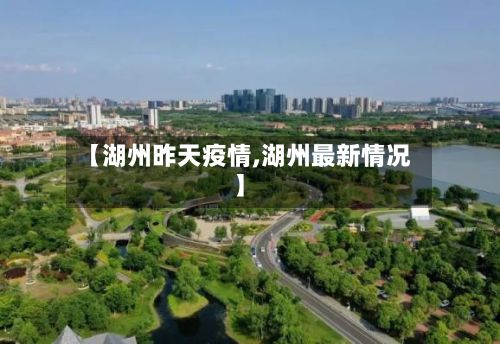 【湖州昨天疫情,湖州最新情况】
