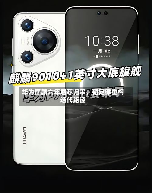 华为麒麟六年磨芯归来，韬定律重构迭代路径-第3张图片