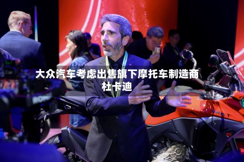 大众汽车考虑出售旗下摩托车制造商杜卡迪-第2张图片