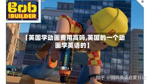 【英国学动画费用高吗,英国的一个动画学英语的】-第2张图片