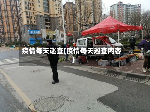 疫情每天巡查(疫情每天巡查内容)
