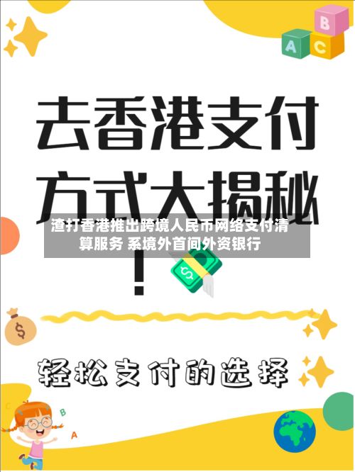 渣打香港推出跨境人民币网络支付清算服务 系境外首间外资银行