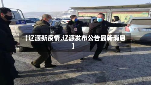 【辽源新疫情,辽源发布公告最新消息】