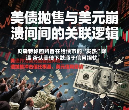 贝森特称回购旨在给债市的“发热”降温 否认美债下跌源于信用担忧-第1张图片