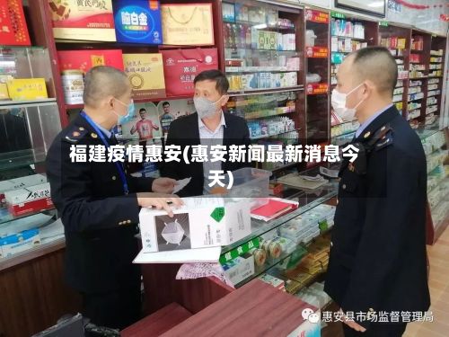 福建疫情惠安(惠安新闻最新消息今天)-第2张图片