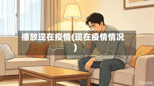 播放现在疫情(现在疫情情况)-第3张图片