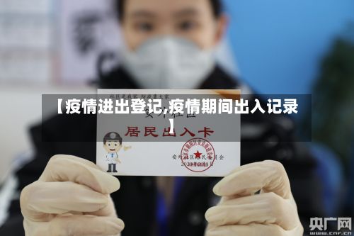【疫情进出登记,疫情期间出入记录】-第2张图片