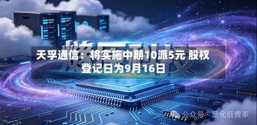 天孚通信:将实施中期10派5元 股权登记日为9月16日-第2张图片