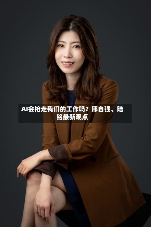 AI会抢走我们的工作吗？邢自强、陆铭最新观点-第1张图片