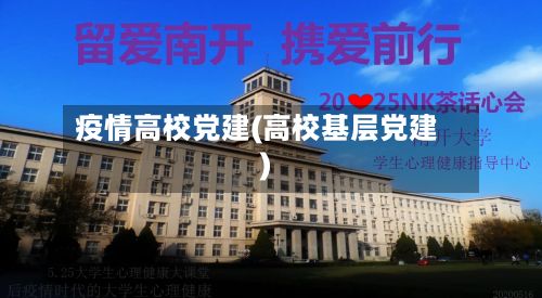 疫情高校党建(高校基层党建)