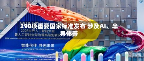 298项重要国家标准发布 涉及AI、半导体等