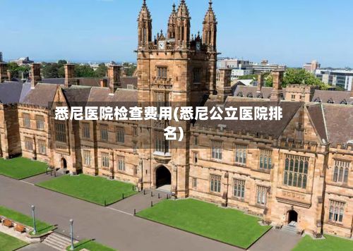 悉尼医院检查费用(悉尼公立医院排名)