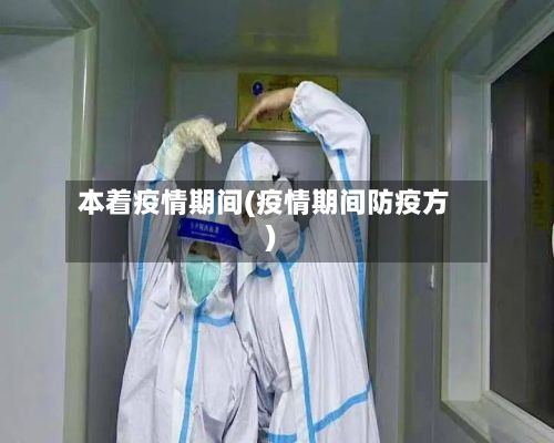 本着疫情期间(疫情期间防疫方)