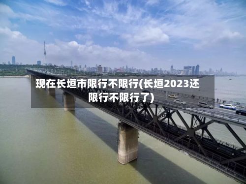 现在长垣市限行不限行(长垣2023还限行不限行了)-第2张图片
