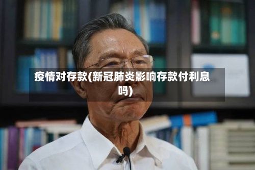疫情对存款(新冠肺炎影响存款付利息吗)