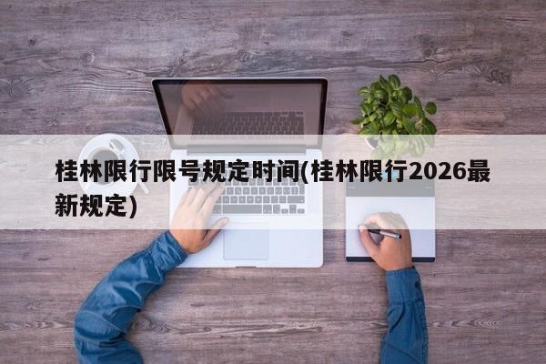 桂林限行限号规定时间(桂林限行2026最新规定)