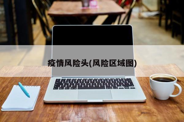 疫情风险头(风险区域图)