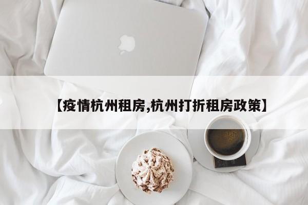 【疫情杭州租房,杭州打折租房政策】