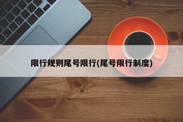 限行规则尾号限行(尾号限行制度)