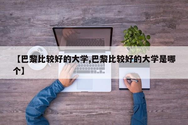 【巴黎比较好的大学,巴黎比较好的大学是哪个】