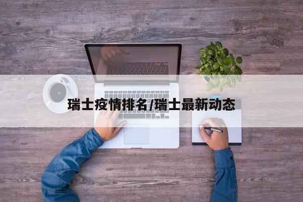 瑞士疫情排名/瑞士最新动态