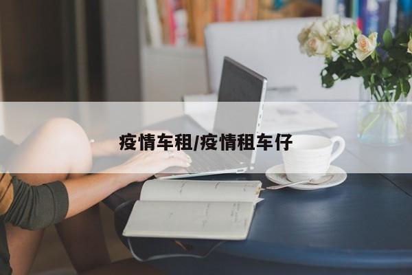 疫情车租/疫情租车仔