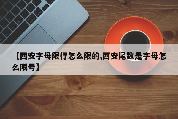 【西安字母限行怎么限的,西安尾数是字母怎么限号】