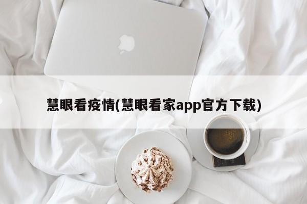 慧眼看疫情(慧眼看家app官方下载)