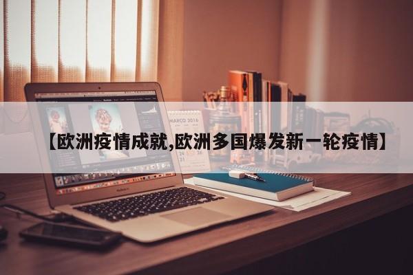【欧洲疫情成就,欧洲多国爆发新一轮疫情】