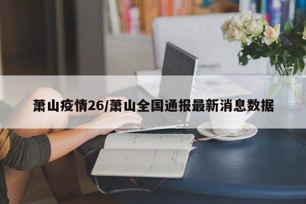 萧山疫情26/萧山全国通报最新消息数据
