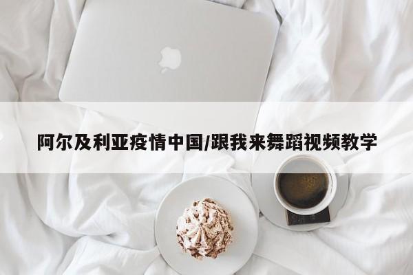 阿尔及利亚疫情中国/跟我来舞蹈视频教学