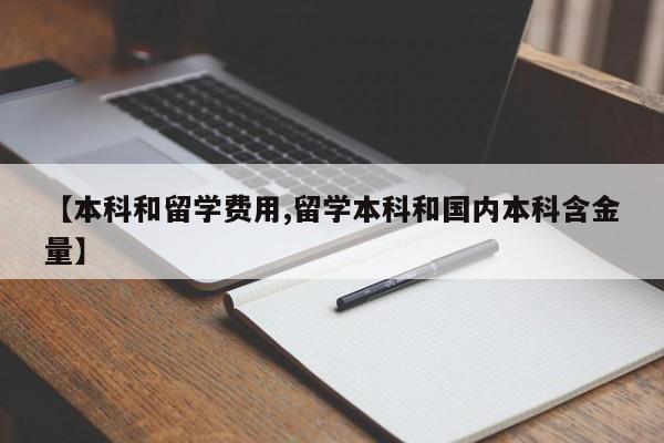 【本科和留学费用,留学本科和国内本科含金量】