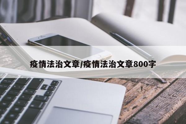 疫情法治文章/疫情法治文章800字