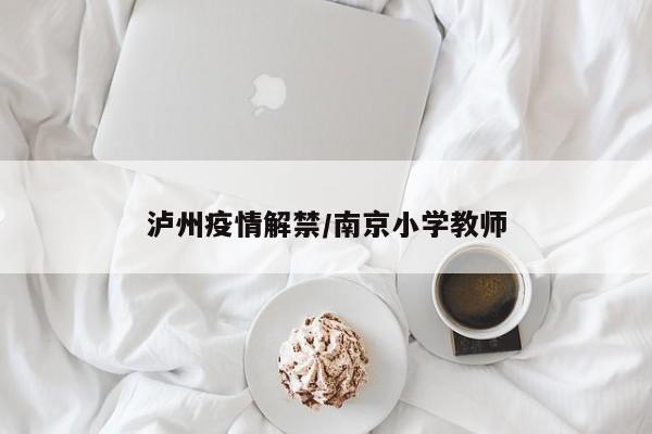 泸州疫情解禁/南京小学教师