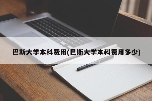 巴斯大学本科费用(巴斯大学本科费用多少)
