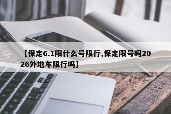 【保定6.1限什么号限行,保定限号吗2026外地车限行吗】