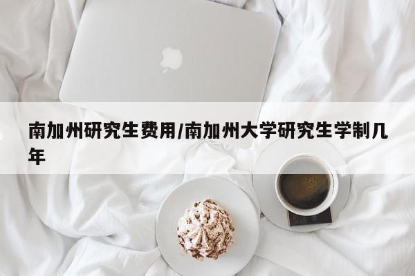 南加州研究生费用/南加州大学研究生学制几年