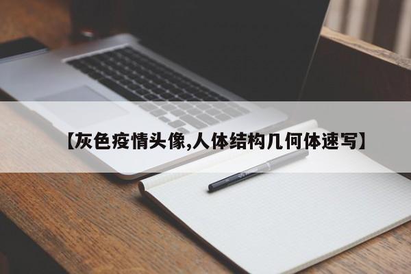 【灰色疫情头像,人体结构几何体速写】