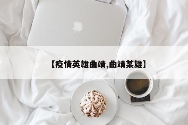 【疫情英雄曲靖,曲靖某雄】