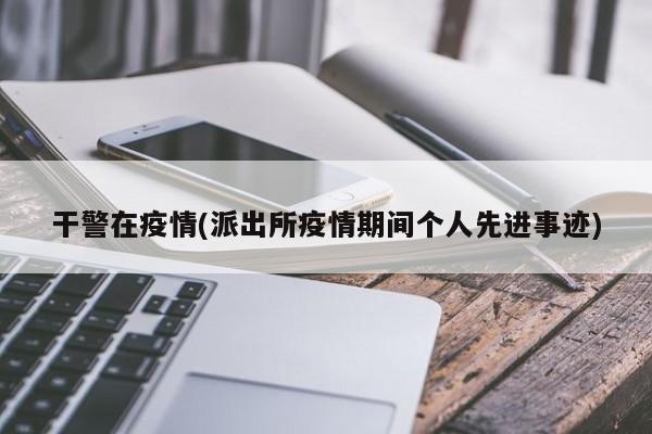 干警在疫情(派出所疫情期间个人先进事迹)