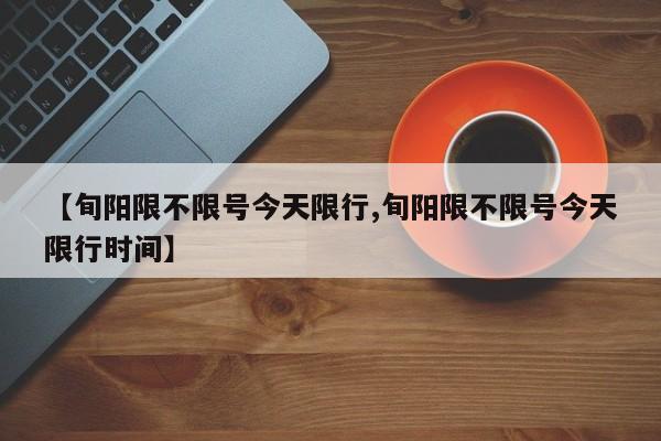 【旬阳限不限号今天限行,旬阳限不限号今天限行时间】