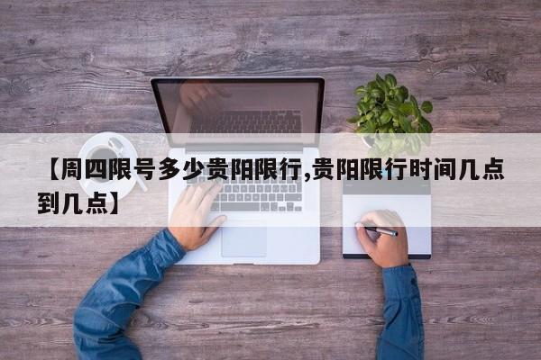 【周四限号多少贵阳限行,贵阳限行时间几点到几点】