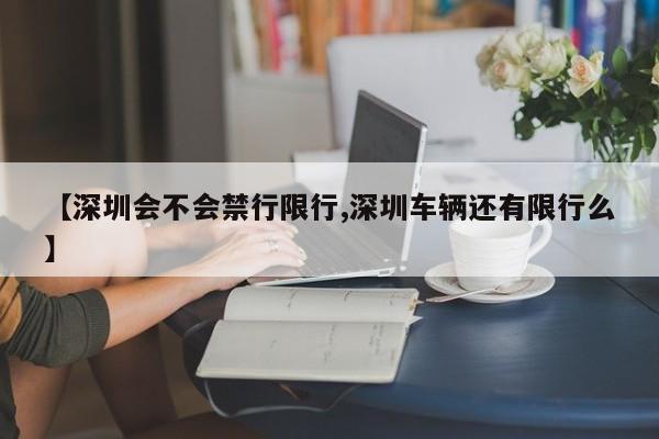 【深圳会不会禁行限行,深圳车辆还有限行么】