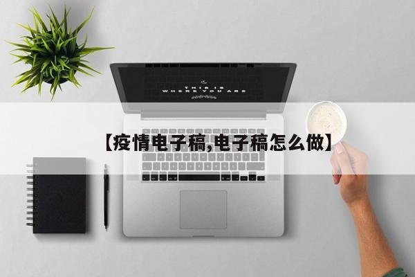 【疫情电子稿,电子稿怎么做】