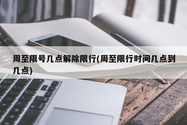 周至限号几点解除限行(周至限行时间几点到几点)