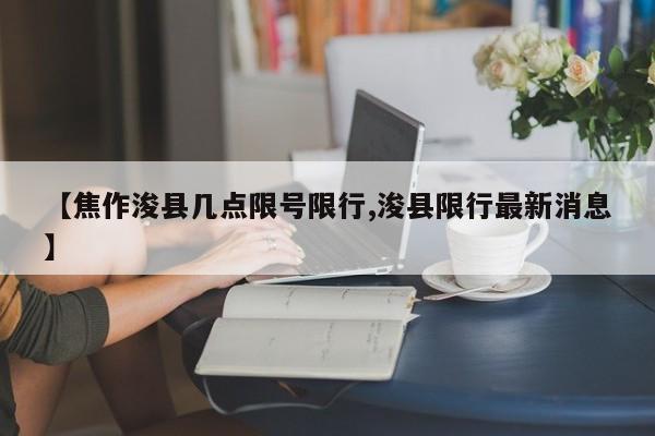 【焦作浚县几点限号限行,浚县限行最新消息】