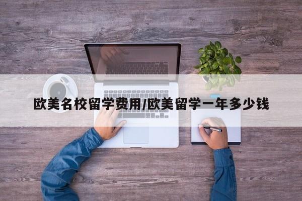 欧美名校留学费用/欧美留学一年多少钱