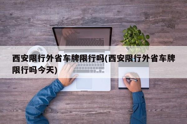 西安限行外省车牌限行吗(西安限行外省车牌限行吗今天)