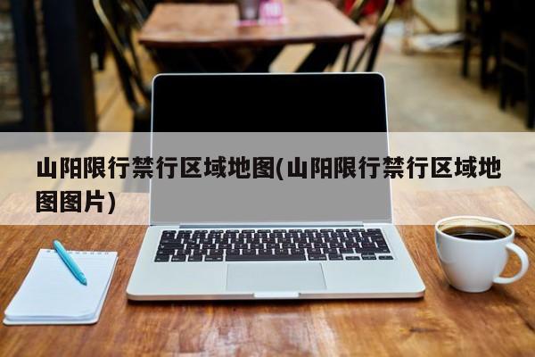山阳限行禁行区域地图(山阳限行禁行区域地图图片)